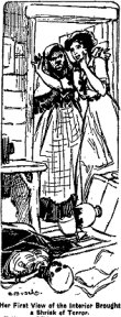 Her first view of the interior brought a shriek of terror.